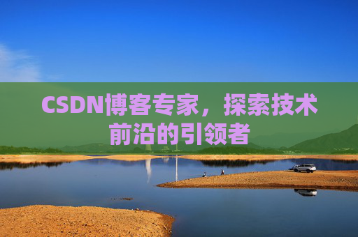 CSDN博客专家,探索技术前沿的引领者